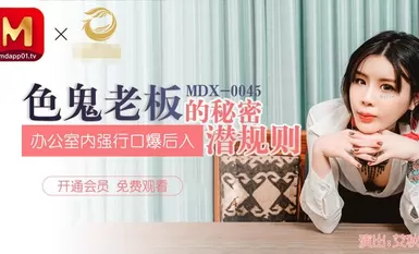 MDX-0045色鬼老闆的秘密潛規則辦公室内強行口爆後入-艾秋