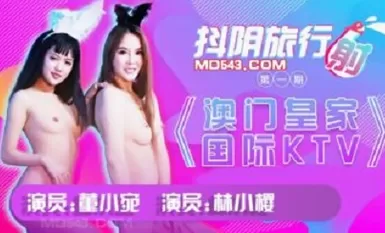 DYTM001澳门皇家国际KTV-董小宛 林小樱