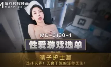 麻豆AV MD MD0130-1 性愛遊戲選單 晴子護士篇 夏晴子