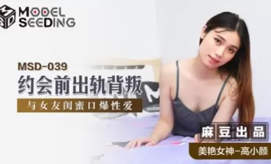 Madou AV MSD MSD039 นอกใจ Gao Xiaoyan ก่อนออกเดท