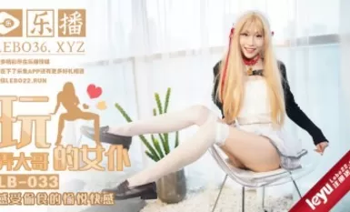 樂播傳媒 LB033 調教大哥的淫蕩女仆 麗薩Lisa