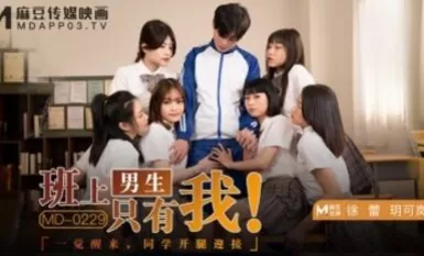 Madou AV MD MD0229 Saya satu-satunya budak lelaki dalam kelas, Xu Leiyue Kelan