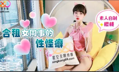 星空無限傳媒 合租女同事的性怪癖 櫻桃