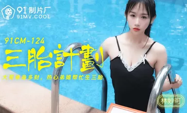 果冻传媒91CM-124三胎计划-林妙可