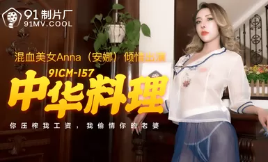 國産AV 91制片廠 91CM157 中華料理 安娜(Anna)