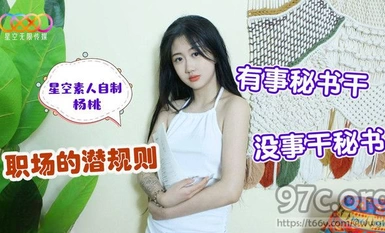 (星空無限傳媒)(XK-29)(20230517)職場的潛規則 有事秘書乾沒事幹秘書-楊桃