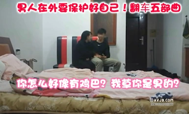 男人在外要保護好自己! 從做愛到拳擊-翻車五部曲-你怎麼好像有雞巴？我草你是男的？