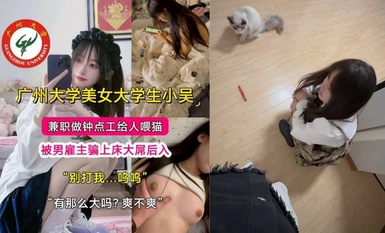 我家貓會後空翻(第三部）！美女大學生小吳兼職餵貓被男雇主騙上床大屌後入