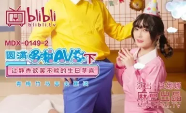 麻豆AV MDX MDX0149-2 圓滿哆啦AV夢(下) 讓靜香欲罷不能的生日莖喜 沈娜娜