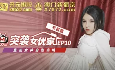 MaDou AV Extra Raiding the home of an actress, EP10, the real-life masturbation of a goddess, Ernie.